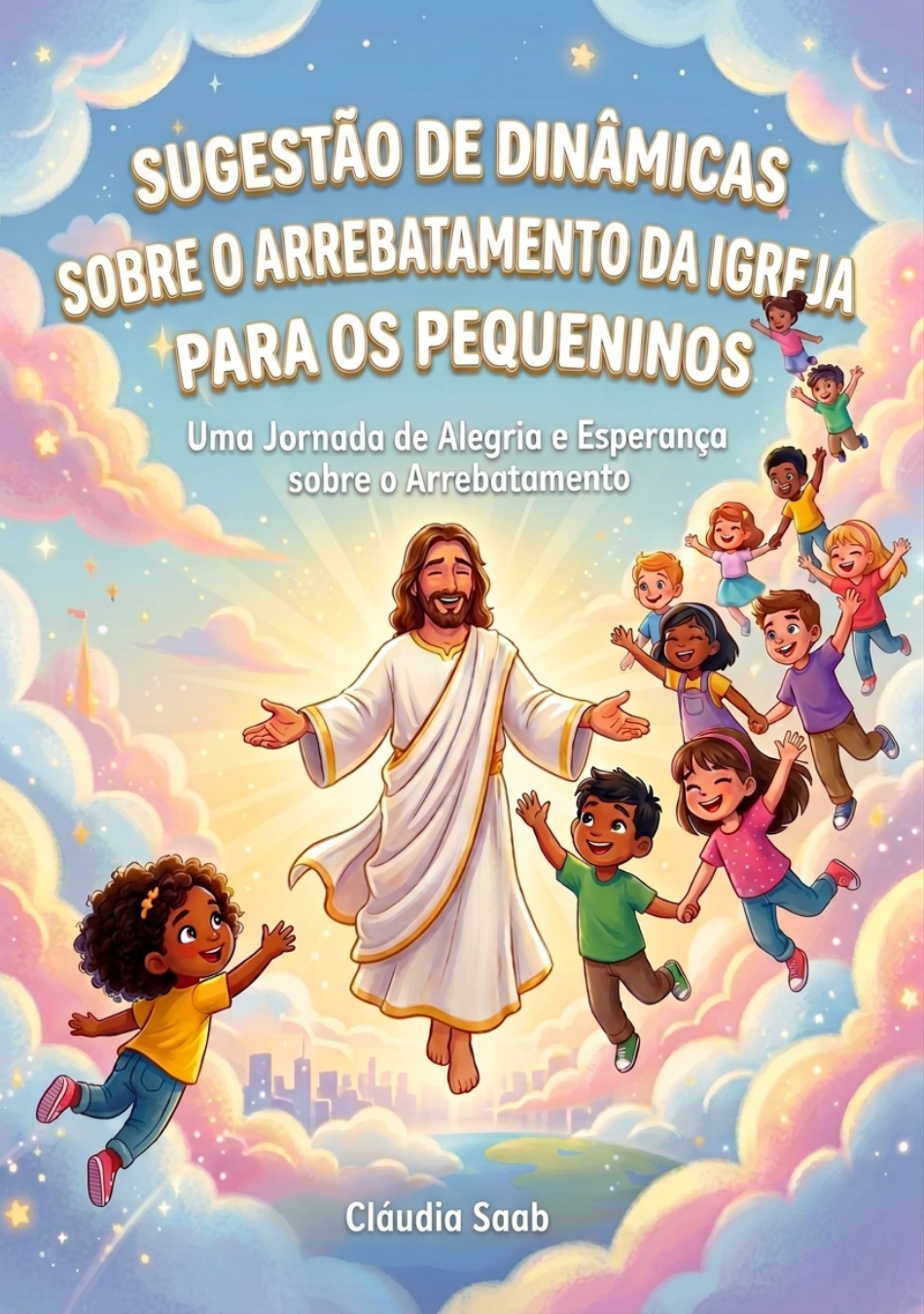 sugestões de dinâmicas sobre o arrebatamento da igreja para os pequeninos cláudia saab sugestões de dinâmicas sobre o arrebatamento da igreja para os pequeninos cláudia saab